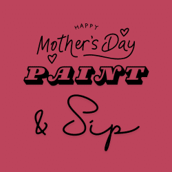 Mother’s Day- Paint and Sip with Laura Buchanan